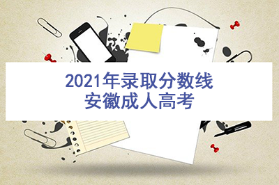 2021年安徽成人高考最低錄取分數線正式公布 2021年安徽成人高考最低錄取分數線正式公布